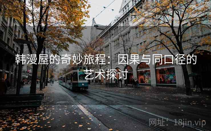 韩漫屋的奇妙旅程：因果与同口径的艺术探讨