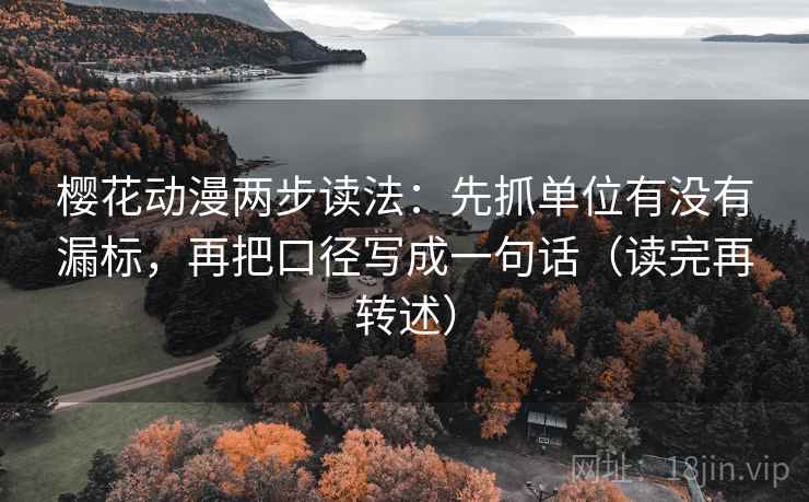 樱花动漫两步读法：先抓单位有没有漏标，再把口径写成一句话（读完再转述）