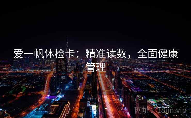 爱一帆体检卡：精准读数，全面健康管理