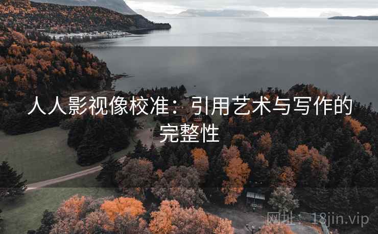 人人影视像校准：引用艺术与写作的完整性